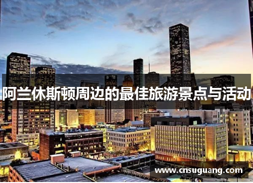 阿兰休斯顿周边的最佳旅游景点与活动
