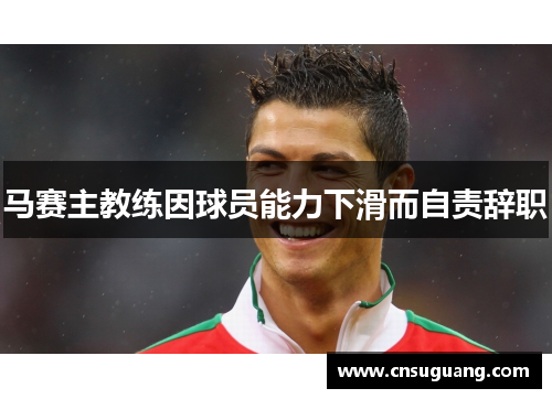 马赛主教练因球员能力下滑而自责辞职