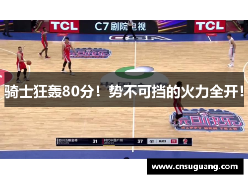 骑士狂轰80分！势不可挡的火力全开！